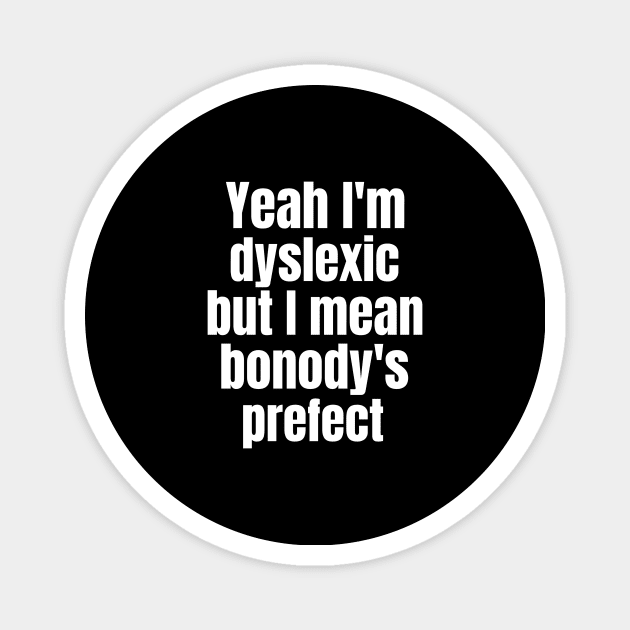 Yaeh i've Dyslexia But I Mean Bonody's Prefect Magnet by OldCamp